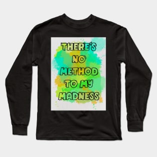 There's no method to my madness Long Sleeve T-Shirt